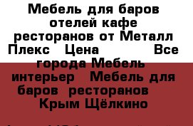 Мебель для баров,отелей,кафе,ресторанов от Металл Плекс › Цена ­ 5 000 - Все города Мебель, интерьер » Мебель для баров, ресторанов   . Крым,Щёлкино